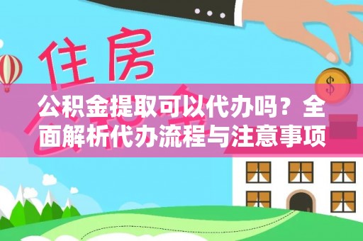温宿公积金提取可以代办吗？全面解析代办流程与注意事项